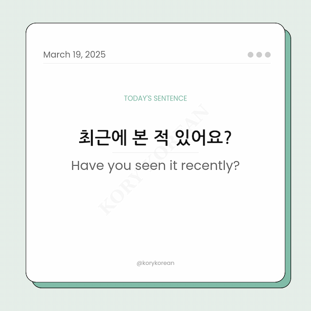 How to say Have you seen it recently? in Korean