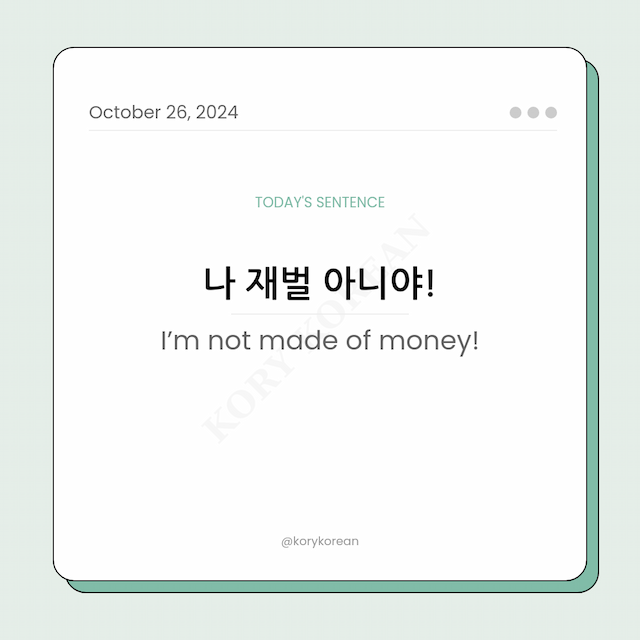 How to say "I’m not made of money!" in Korean